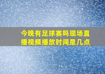 今晚有足球赛吗现场直播视频播放时间是几点