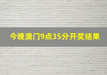 今晚澳门9点35分开奖结果