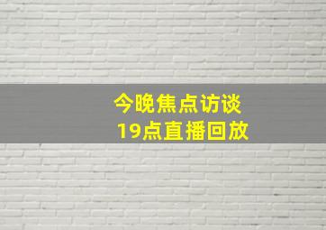 今晚焦点访谈19点直播回放