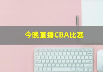 今晚直播CBA比赛