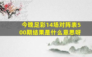 今晚足彩14场对阵表500期结果是什么意思呀