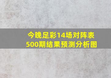 今晚足彩14场对阵表500期结果预测分析图