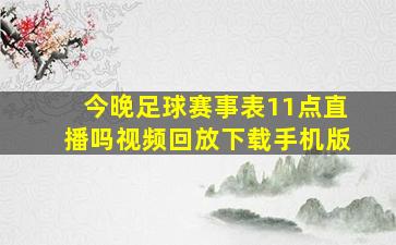 今晚足球赛事表11点直播吗视频回放下载手机版