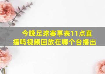 今晚足球赛事表11点直播吗视频回放在哪个台播出