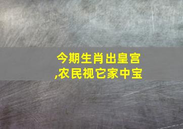 今期生肖出皇宫,农民视它家中宝