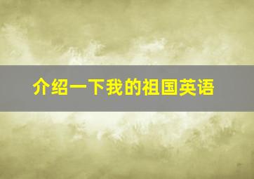 介绍一下我的祖国英语