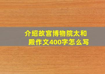 介绍故宫博物院太和殿作文400字怎么写