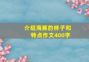 介绍海豚的样子和特点作文400字