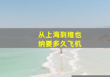 从上海到维也纳要多久飞机