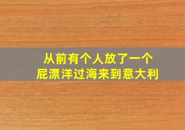 从前有个人放了一个屁漂洋过海来到意大利