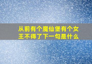 从前有个魔仙堡有个女王不得了下一句是什么