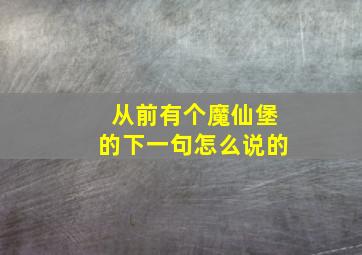 从前有个魔仙堡的下一句怎么说的