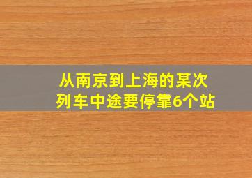 从南京到上海的某次列车中途要停靠6个站