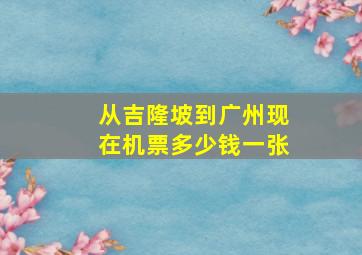 从吉隆坡到广州现在机票多少钱一张