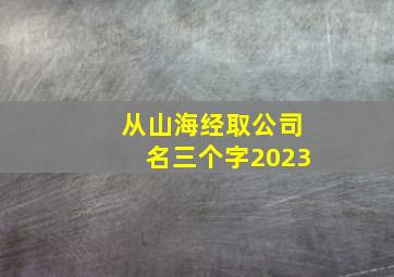 从山海经取公司名三个字2023