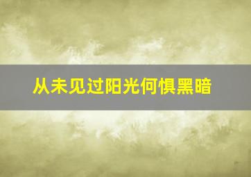 从未见过阳光何惧黑暗