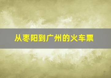 从枣阳到广州的火车票