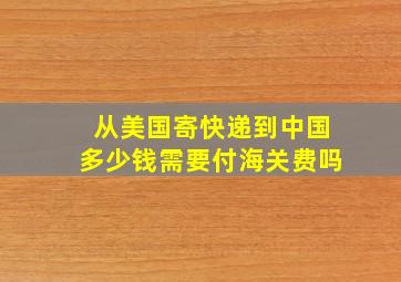 从美国寄快递到中国多少钱需要付海关费吗