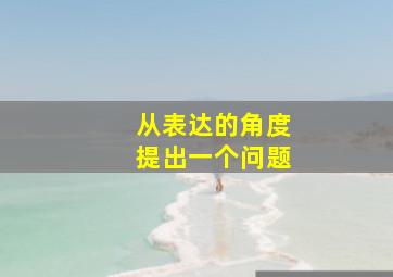 从表达的角度提出一个问题