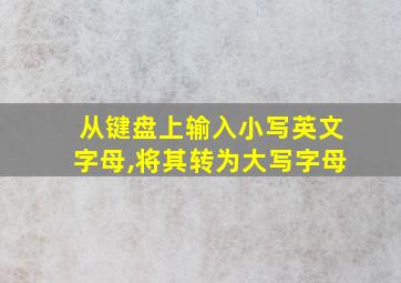 从键盘上输入小写英文字母,将其转为大写字母