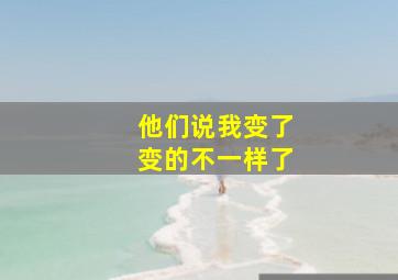 他们说我变了变的不一样了