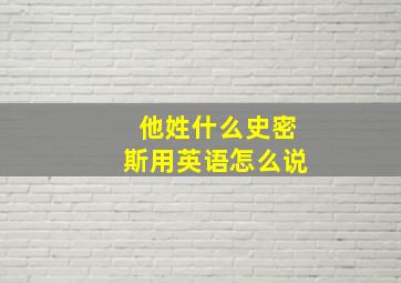 他姓什么史密斯用英语怎么说