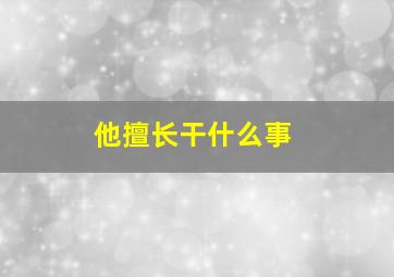 他擅长干什么事