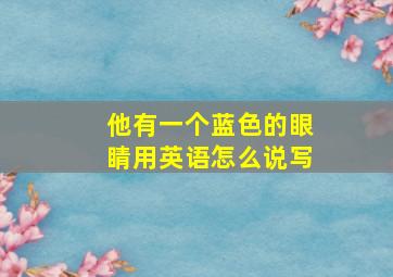 他有一个蓝色的眼睛用英语怎么说写