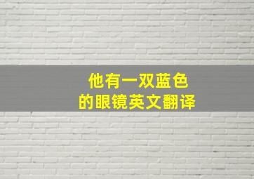 他有一双蓝色的眼镜英文翻译