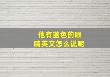 他有蓝色的眼睛英文怎么说呢