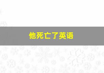 他死亡了英语