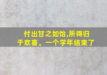 付出甘之如饴,所得归于欢喜。一个学年结束了