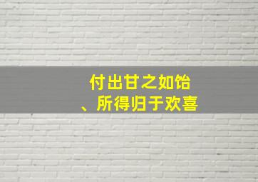 付出甘之如饴、所得归于欢喜