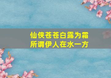 仙侠苍苍白露为霜所谓伊人在水一方