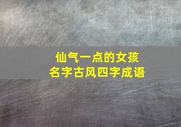 仙气一点的女孩名字古风四字成语