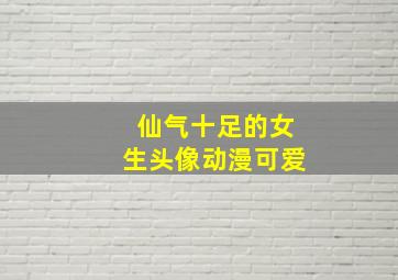 仙气十足的女生头像动漫可爱