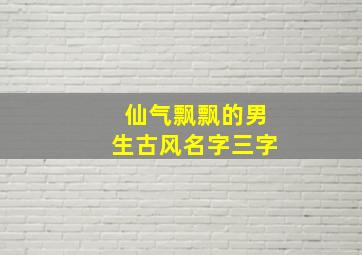 仙气飘飘的男生古风名字三字