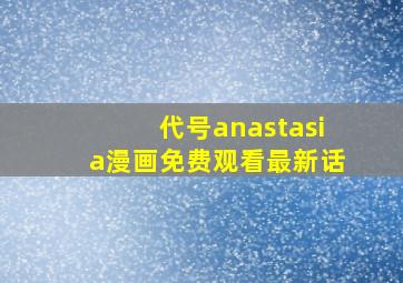 代号anastasia漫画免费观看最新话