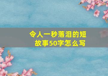 令人一秒落泪的短故事50字怎么写