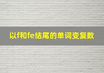 以f和fe结尾的单词变复数