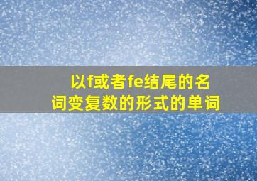 以f或者fe结尾的名词变复数的形式的单词