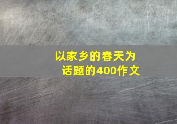 以家乡的春天为话题的400作文