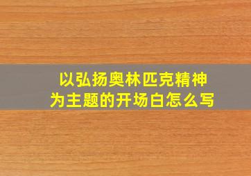 以弘扬奥林匹克精神为主题的开场白怎么写