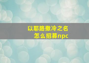 以耶路撒冷之名怎么招募npc