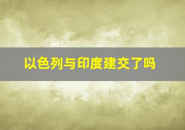 以色列与印度建交了吗