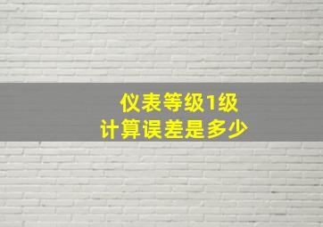 仪表等级1级计算误差是多少