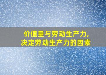 价值量与劳动生产力,决定劳动生产力的因素