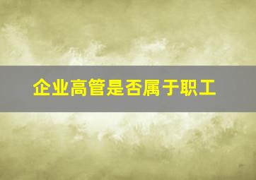 企业高管是否属于职工