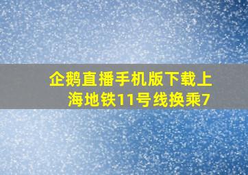 企鹅直播手机版下载上海地铁11号线换乘7