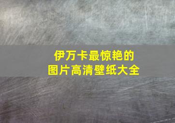 伊万卡最惊艳的图片高清壁纸大全